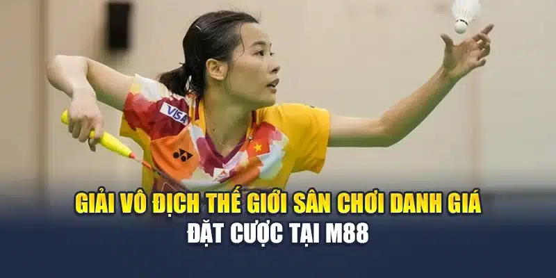Liên Đoàn Cầu Lông Thế Giới – Kiến Tạo Chuẩn Mực Đỉnh Cao 3 Giải vô địch thế giới sân chơi danh giá đặt cược tại M88