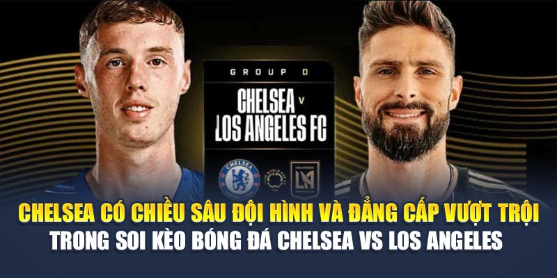 Chelsea có chiều sâu đội hình và đẳng cấp vượt trội trong soi kèo bóng đá Chelsea vs Los Angeles